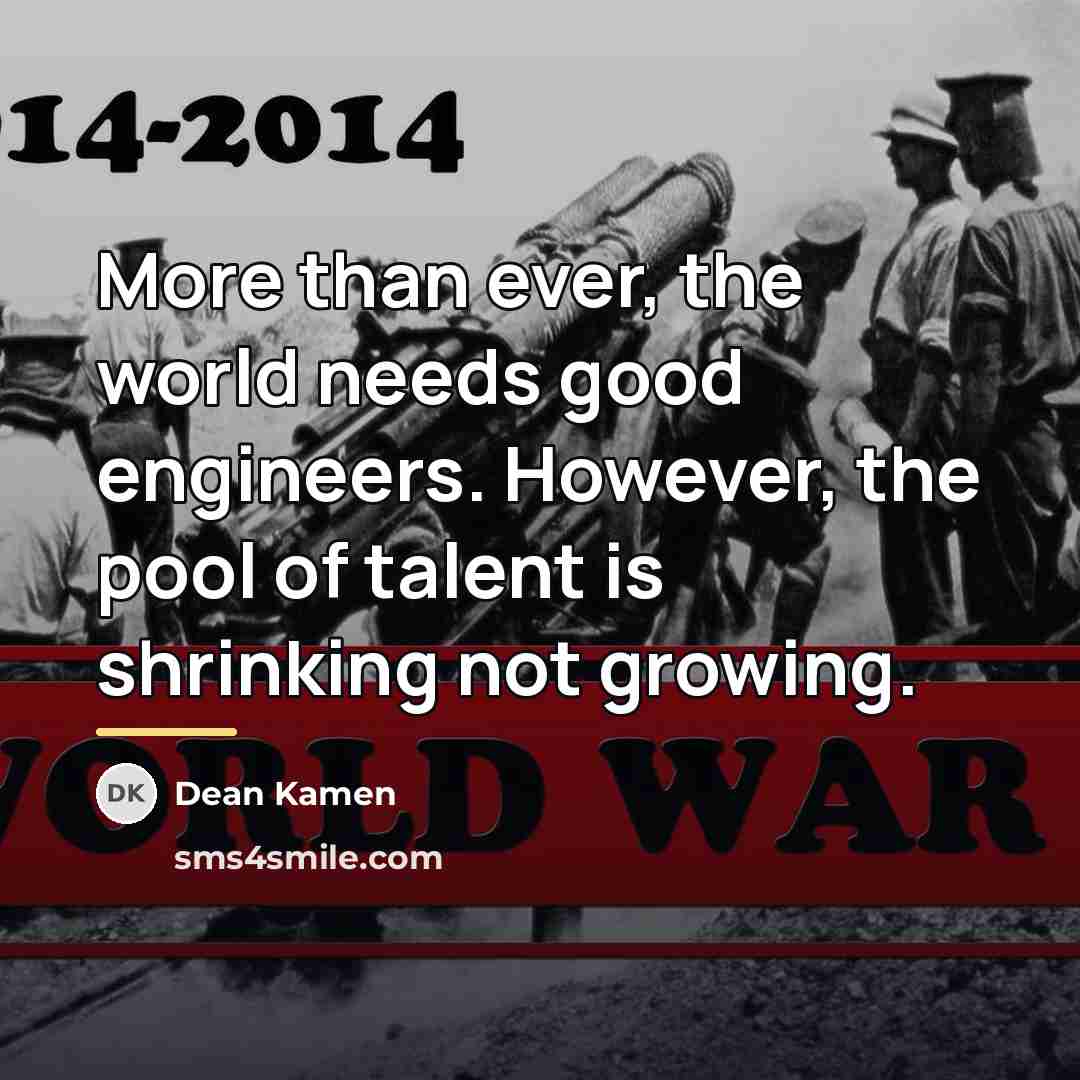 “More than ever, the world needs good engineers. However, the…” quote by Dean Kamen