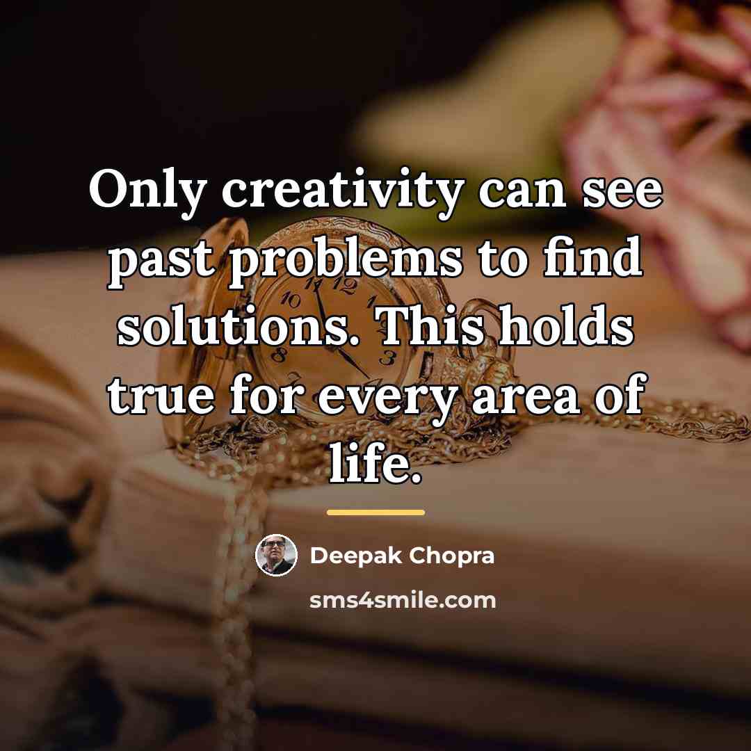 “Only creativity can see past problems to find solutions. This…” quote by Deepak Chopra