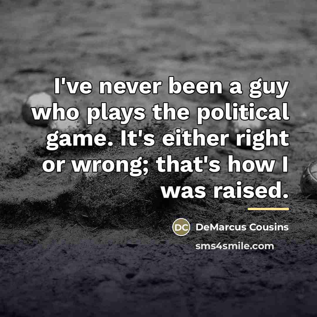 “I've never been a guy who plays the political game.…” quote by DeMarcus Cousins