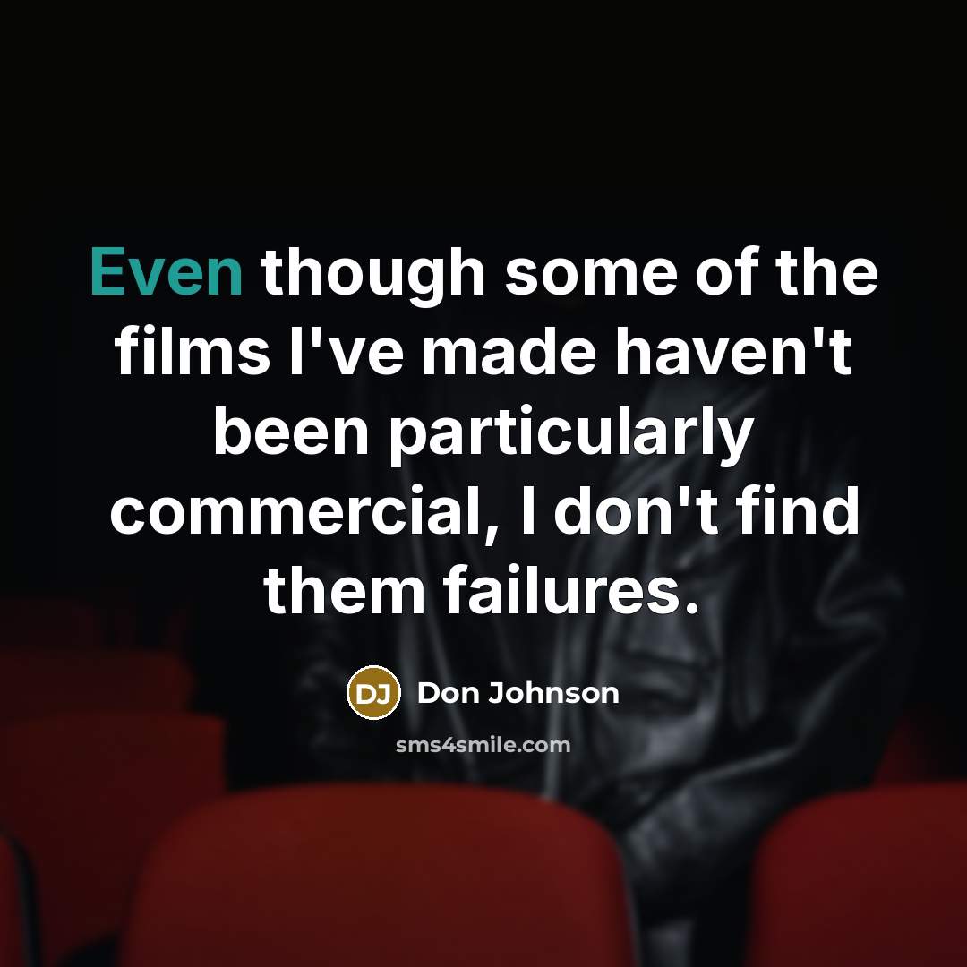 “Even though some of the films I've made haven't been…” quote by Don Johnson