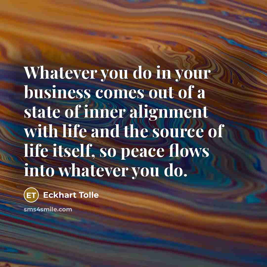 “Whatever you do in your business comes out of a…” quote by Eckhart Tolle