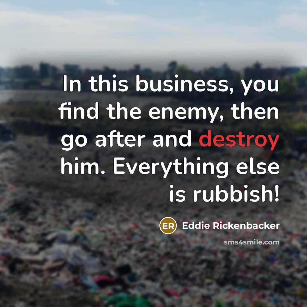 “In this business, you find the enemy, then go after…” quote by Eddie Rickenbacker