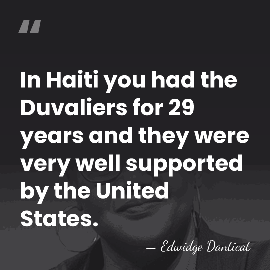 In Haiti you had the Duvaliers for 29 years and they were&hellip; - Edwidge Danticat