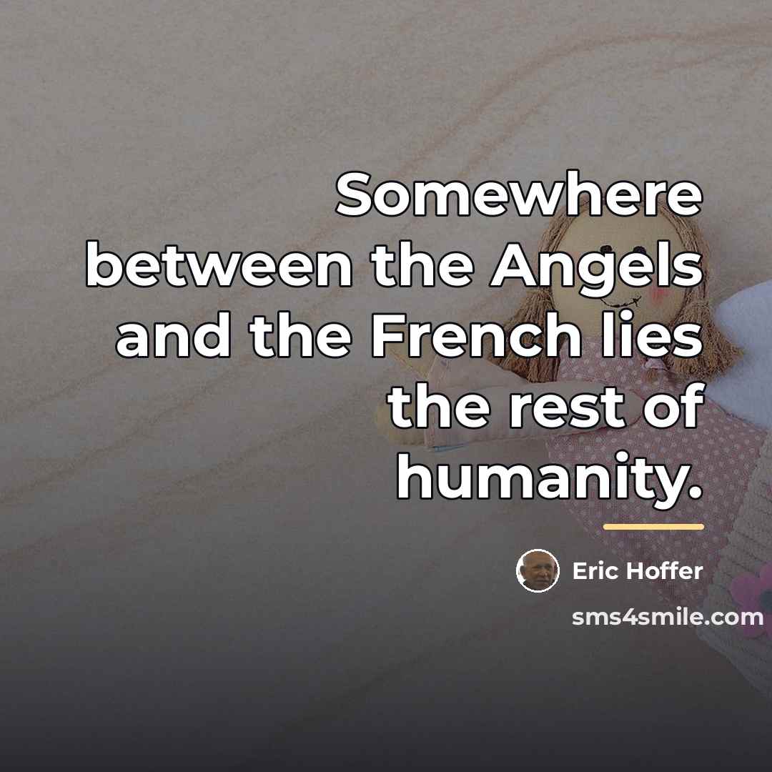 “Somewhere between the Angels and the French lies the rest…” quote by Eric Hoffer