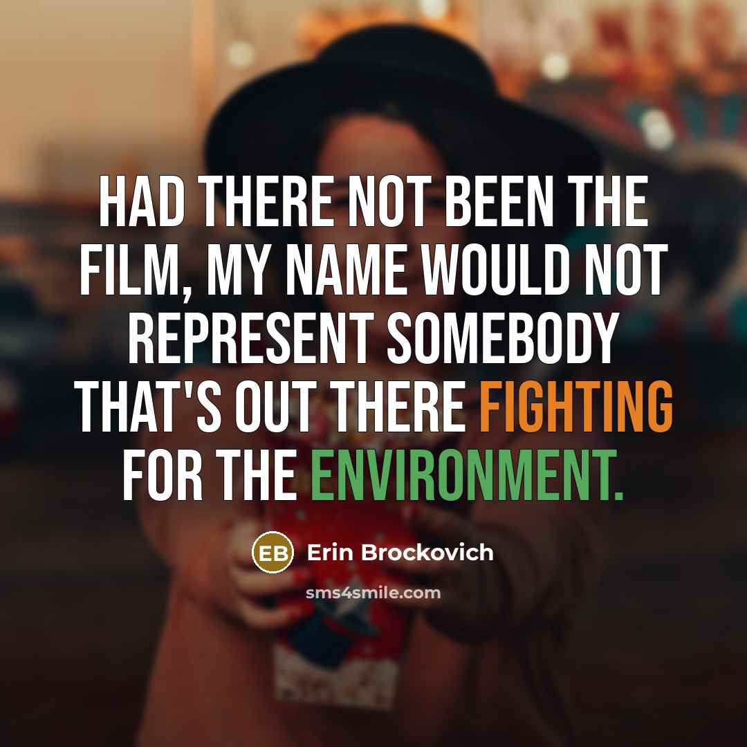 “Had there not been the film, my name would not…” quote by Erin Brockovich