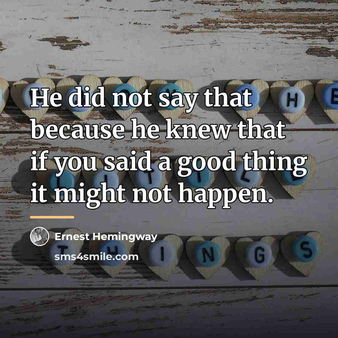 “He did not say that because he knew that if…” quote by Ernest Hemingway