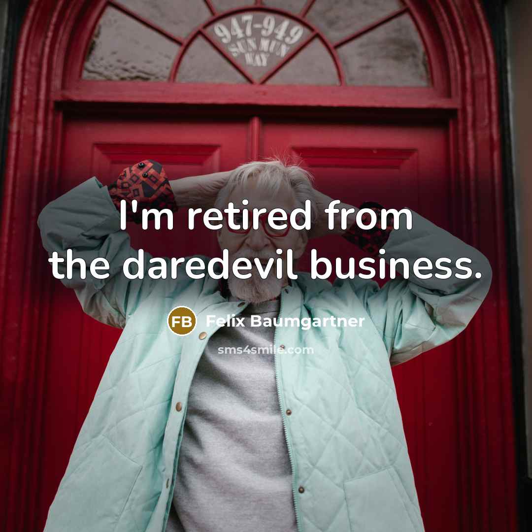 “I'm retired from the daredevil business.…” quote by Felix Baumgartner
