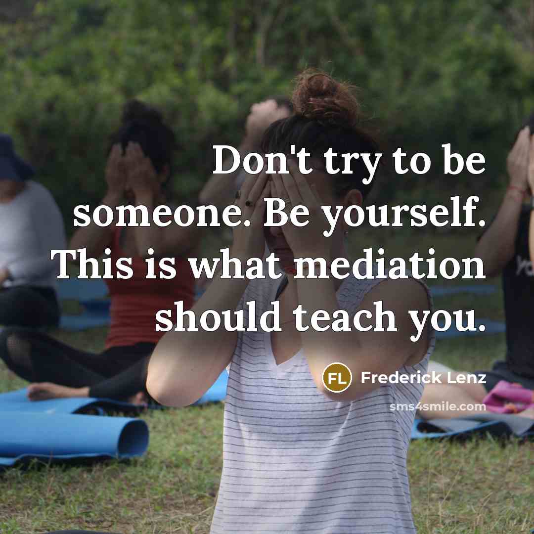 “Don't try to be someone. Be yourself. This is what…” quote by Frederick Lenz