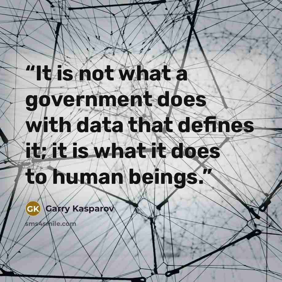 “It is not what a government does with data that defines it; it is what it does to human beings.” quote by Garry Kasparov
