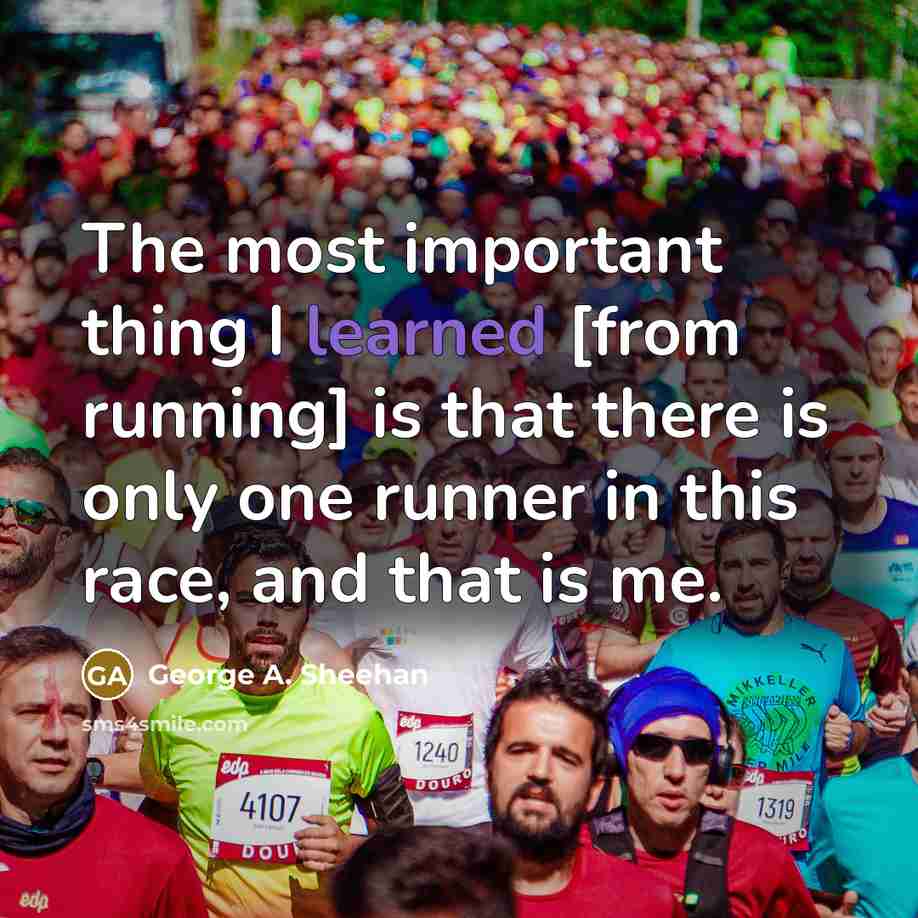 “The most important thing I learned [from running] is that…” quote by George A. Sheehan