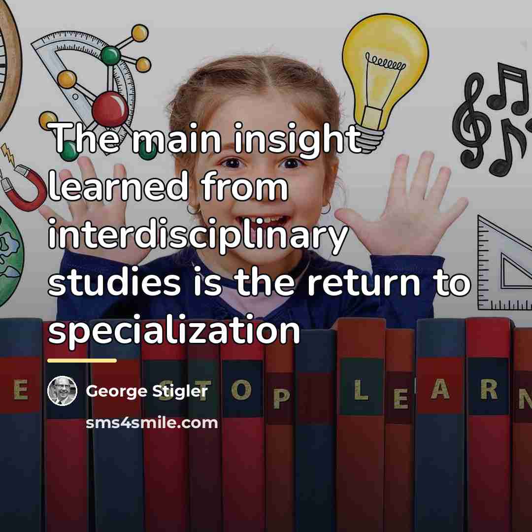 “The main insight learned from interdisciplinary studies is the return…” quote by George Stigler