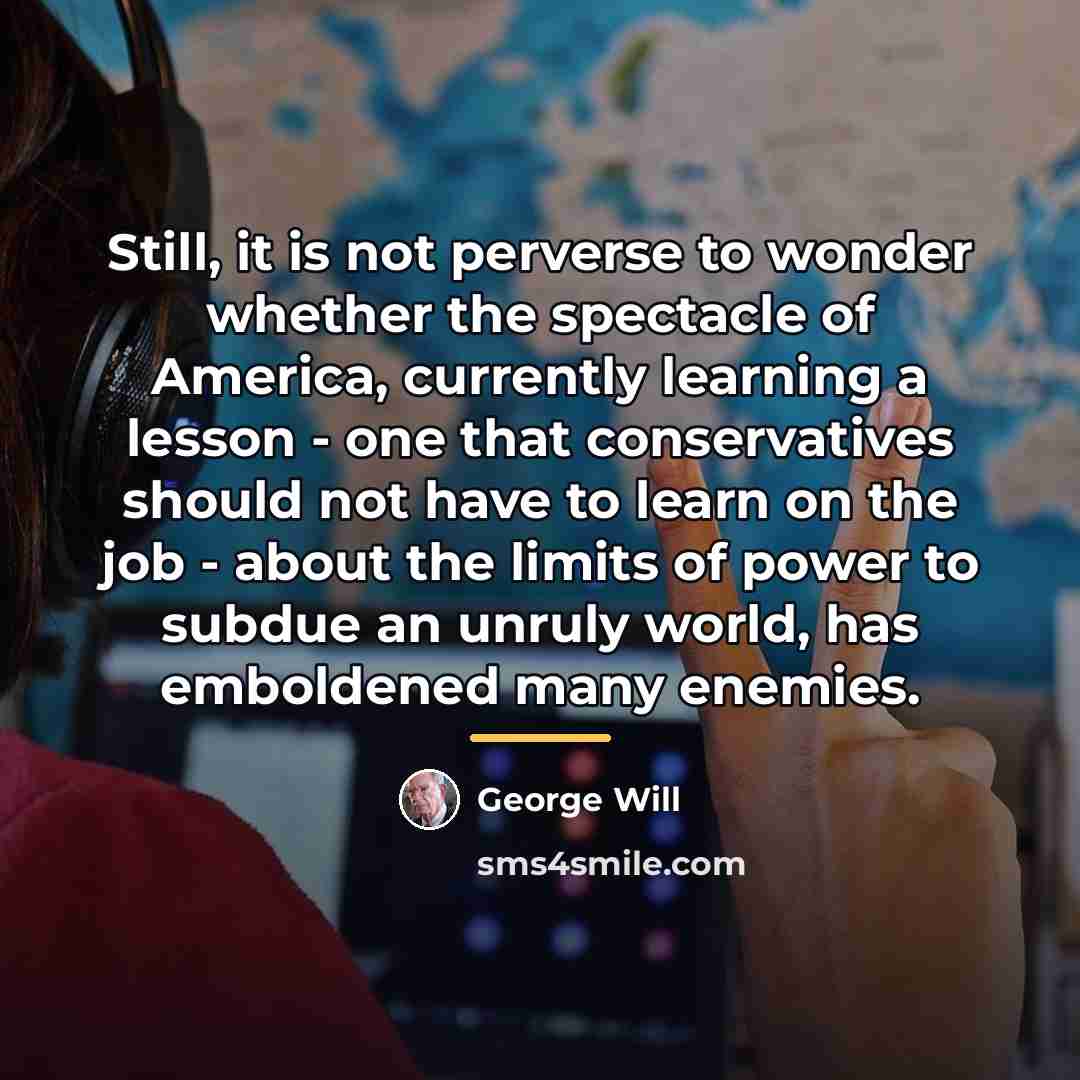 “Still, it is not perverse to wonder whether the spectacle…” quote by George Will