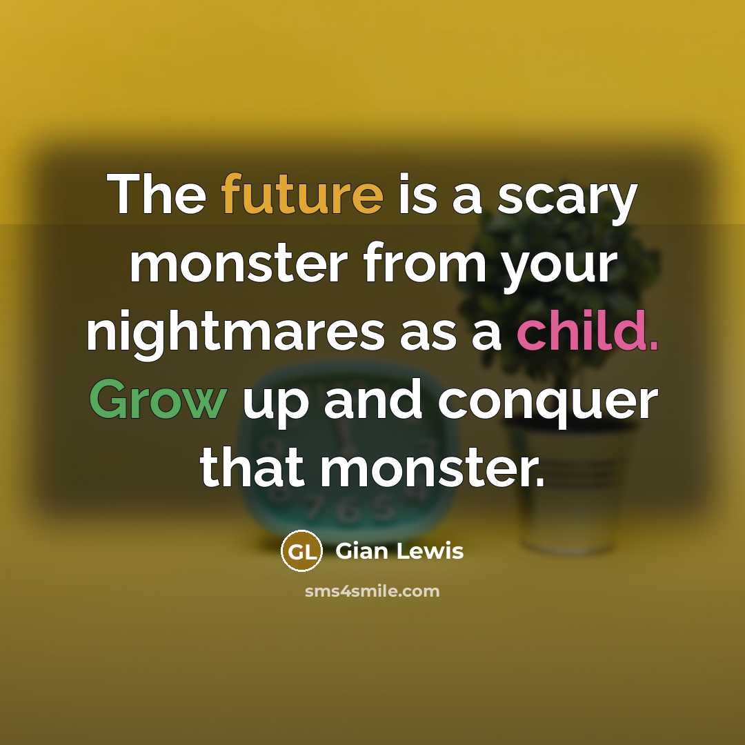 “The future is a scary monster from your nightmares as…” quote by Gian Lewis