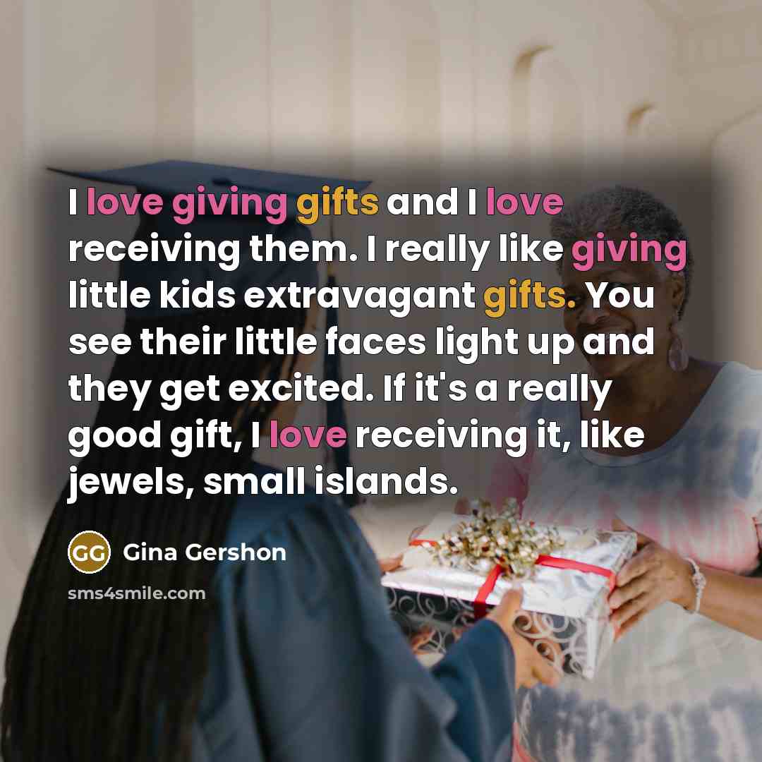 “I love giving gifts and I love receiving them. I…” quote by Gina Gershon