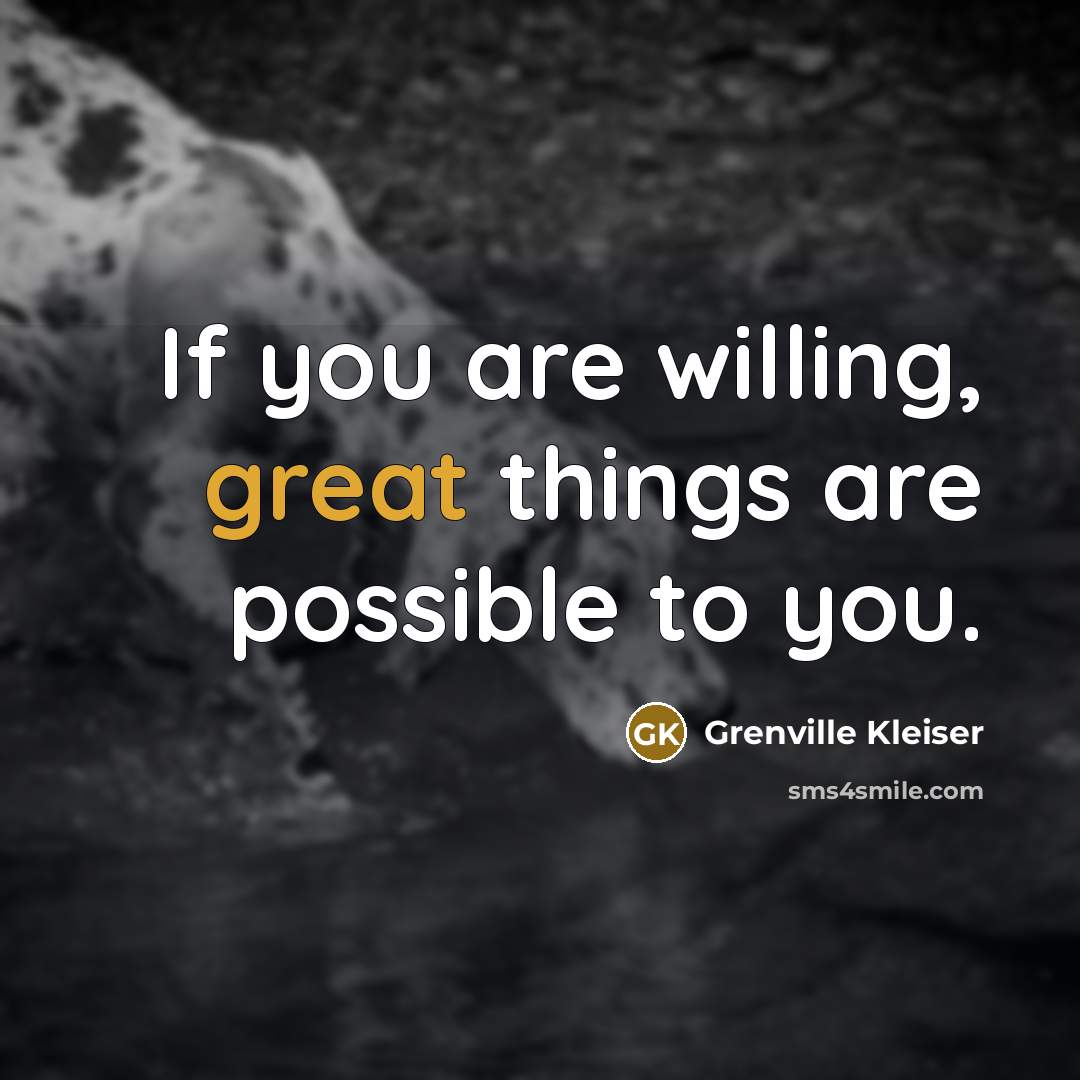 “If you are willing, great things are possible to you.…” quote by Grenville Kleiser