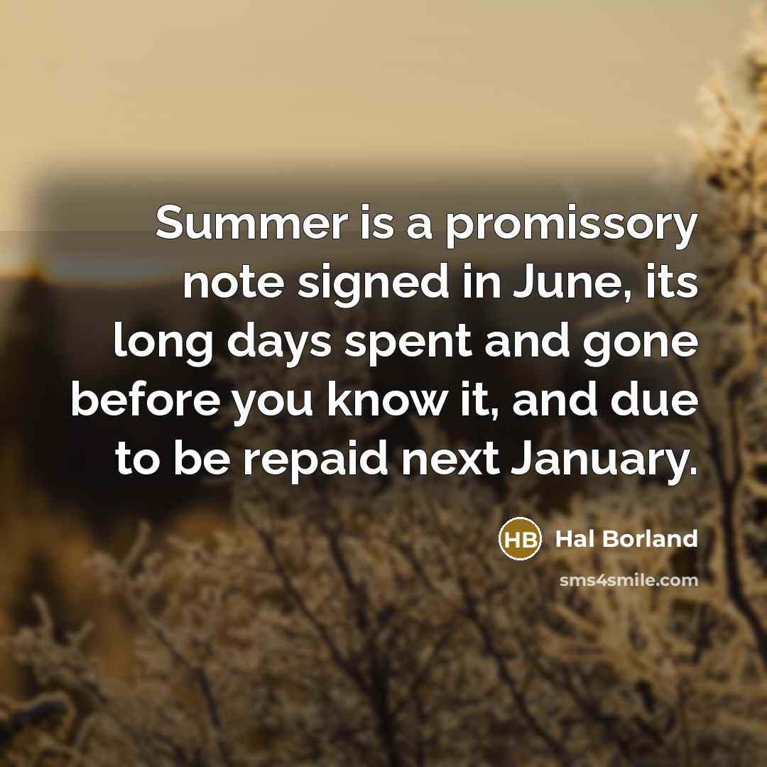 “Summer is a promissory note signed in June, its long…” quote by Hal Borland