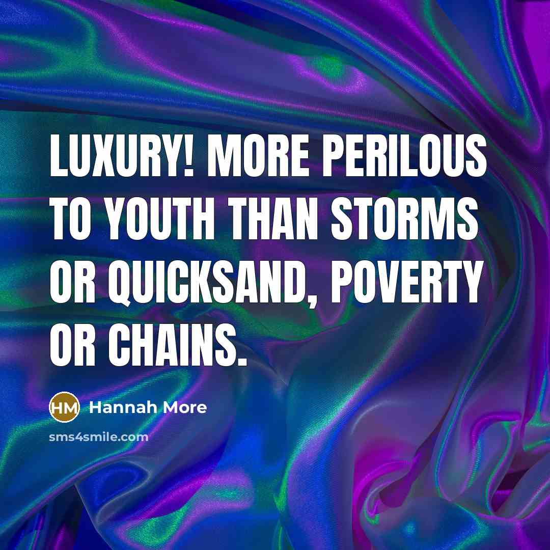 “Luxury! more perilous to youth than storms or quicksand, poverty…” quote by Hannah More