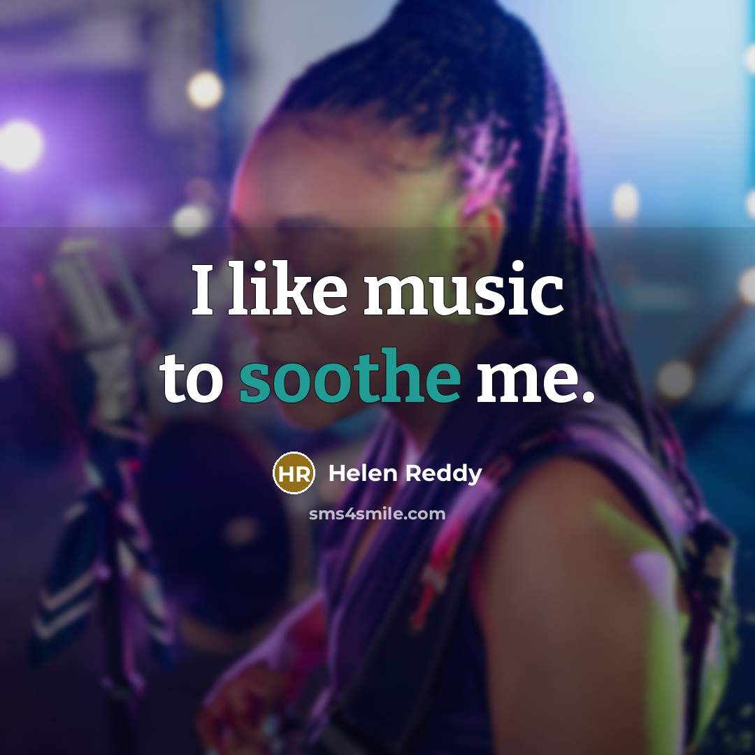 “I like music to soothe me.…” quote by Helen Reddy