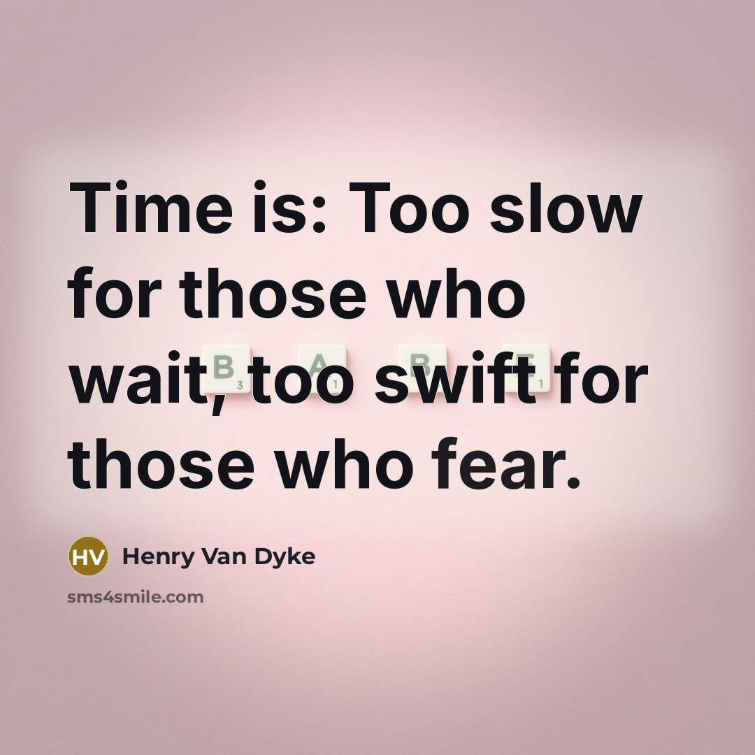“Time is: Too slow for those who wait, too swift…” quote by Henry Van Dyke