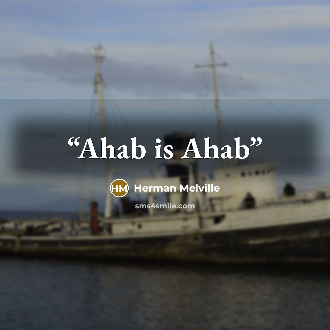 “Ahab is Ahab” quote by Herman Melville