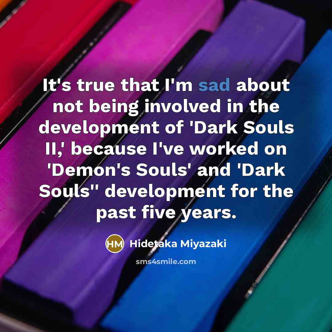 “It's true that I'm sad about not being involved in…” quote by Hidetaka Miyazaki
