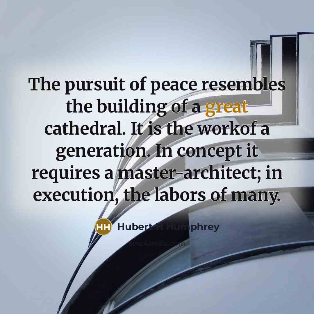 “The pursuit of peace resembles the building of a great…” quote by Hubert H Humphrey