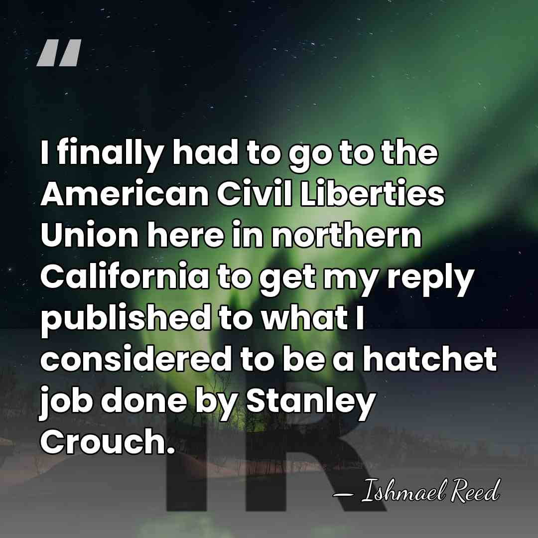 I finally had to go to the American Civil Liberties Union here&hellip; - Ishmael Reed