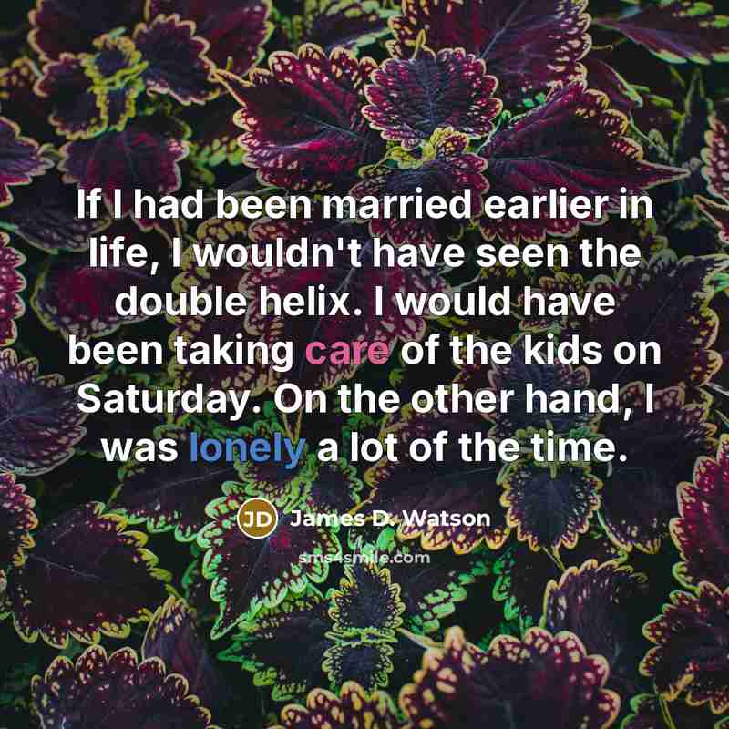 “If I had been married earlier in life, I wouldn't…” quote by James D. Watson