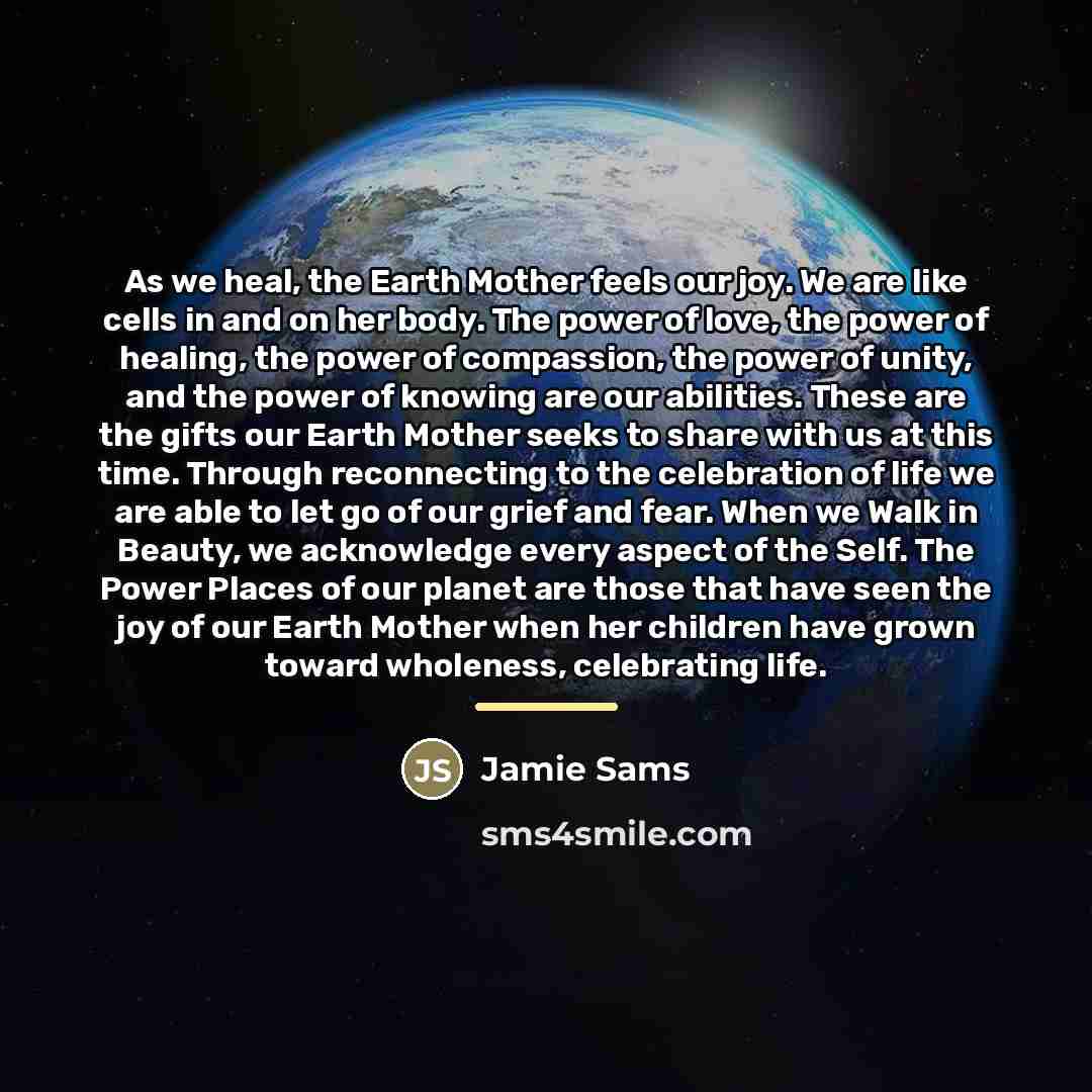 “As we heal, the Earth Mother feels our joy. We…” quote by Jamie Sams