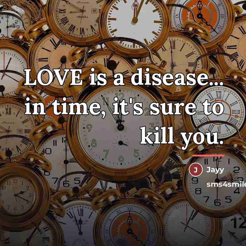 “LOVE is a disease... in time, it's sure to kill…” quote by Jayy