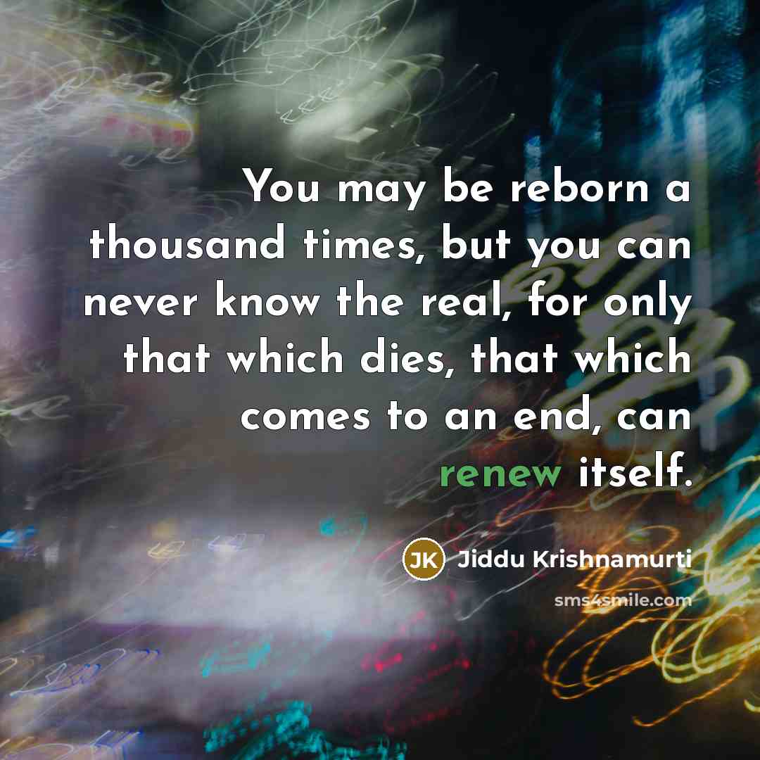 “You may be reborn a thousand times, but you can…” quote by Jiddu Krishnamurti