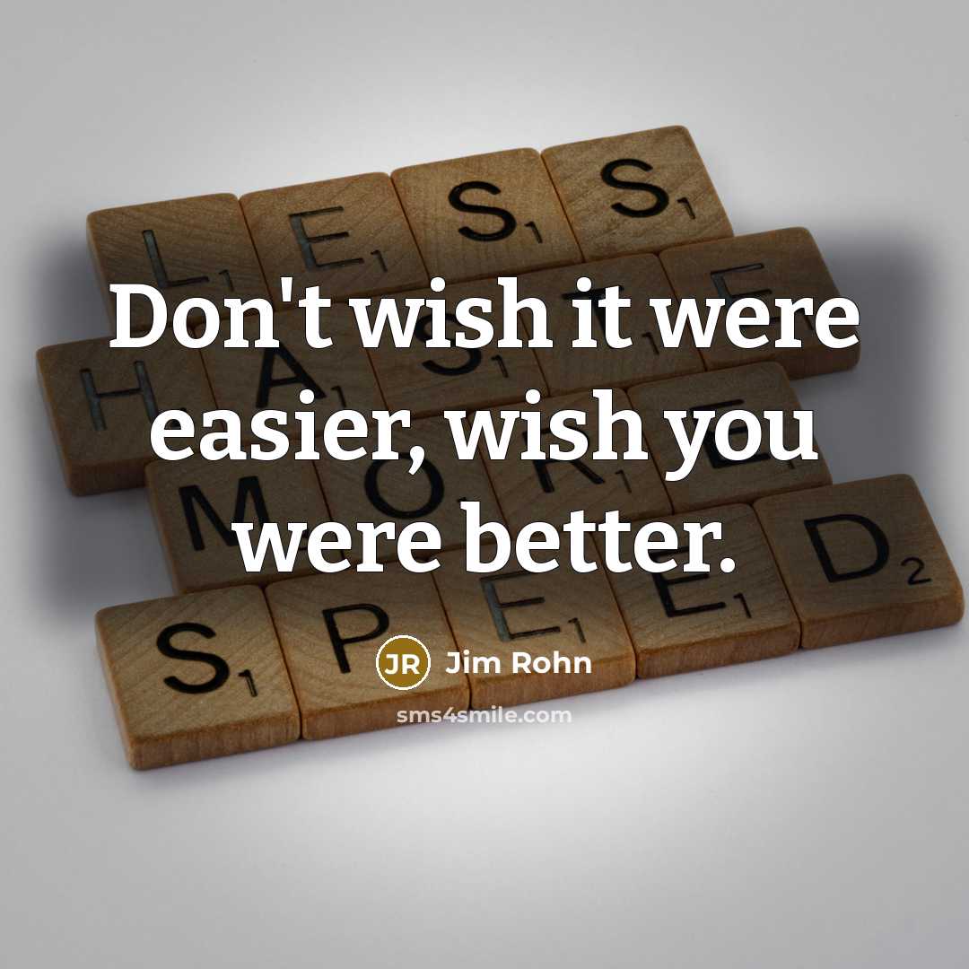 “Don't wish it were easier, wish you were better.…” quote by Jim Rohn