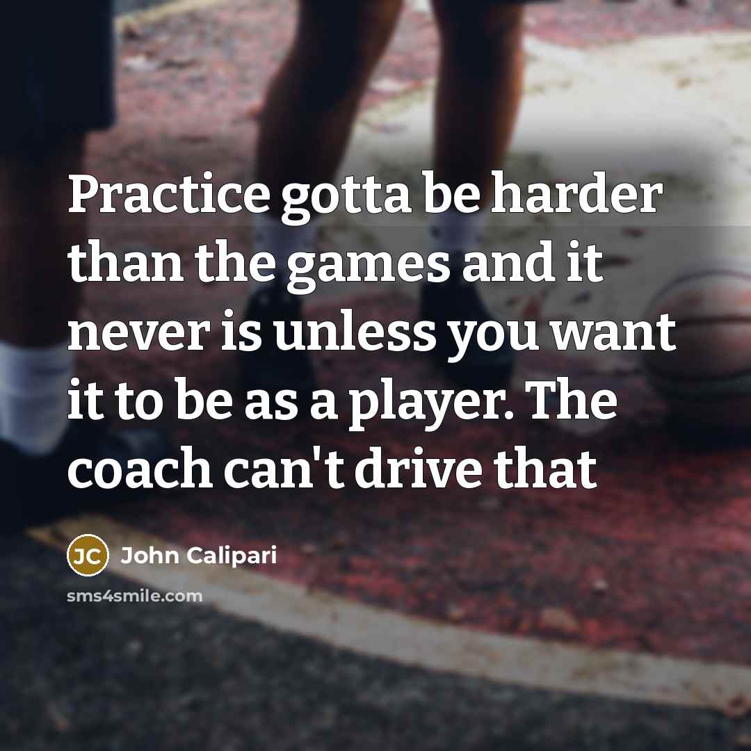 “Practice gotta be harder than the games and it never…” quote by John Calipari