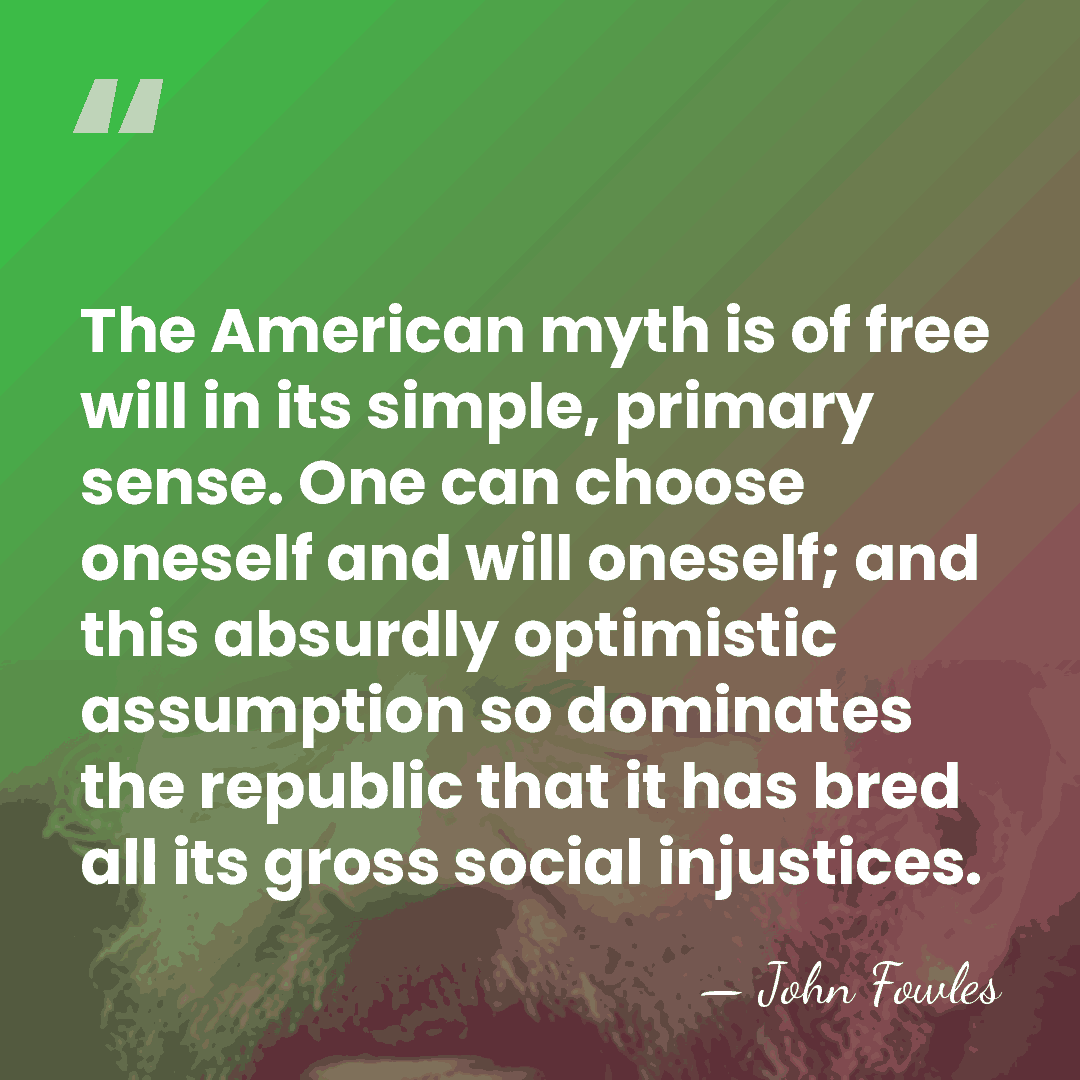 The American myth is of free will in its simple, primary sense.&hellip; - John Fowles