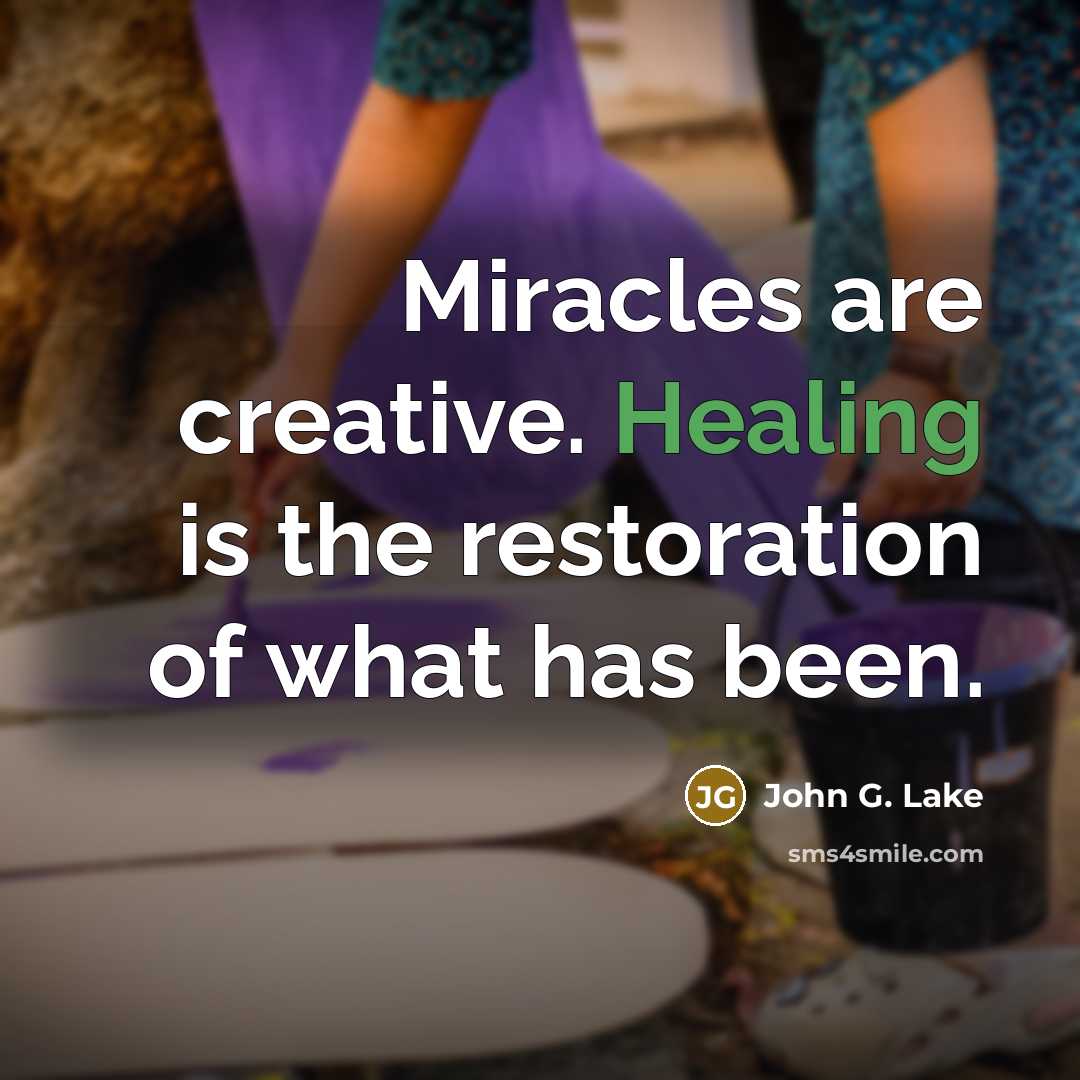 “Miracles are creative. Healing is the restoration of what has…” quote by John G. Lake