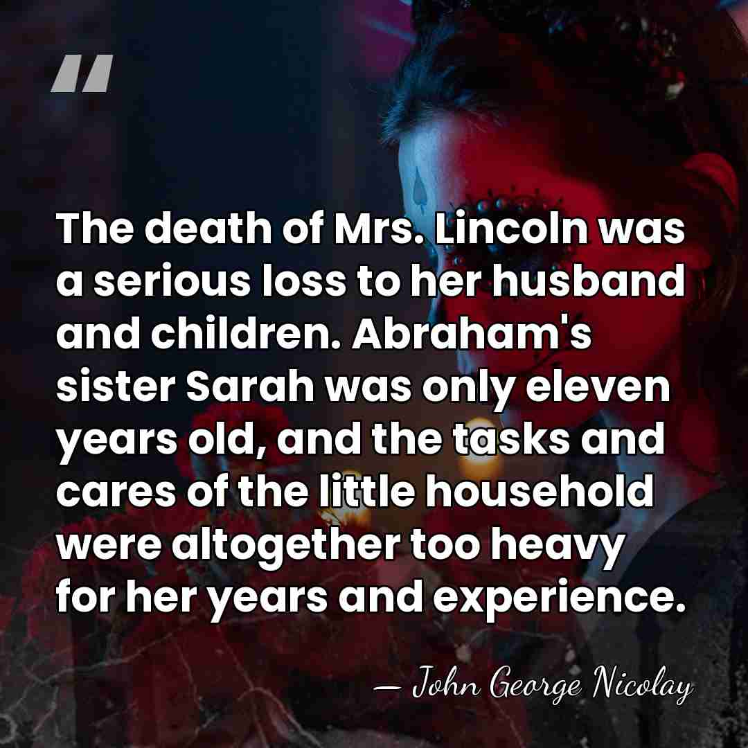 The death of Mrs. Lincoln was a serious loss to her husband&hellip; - John George Nicolay