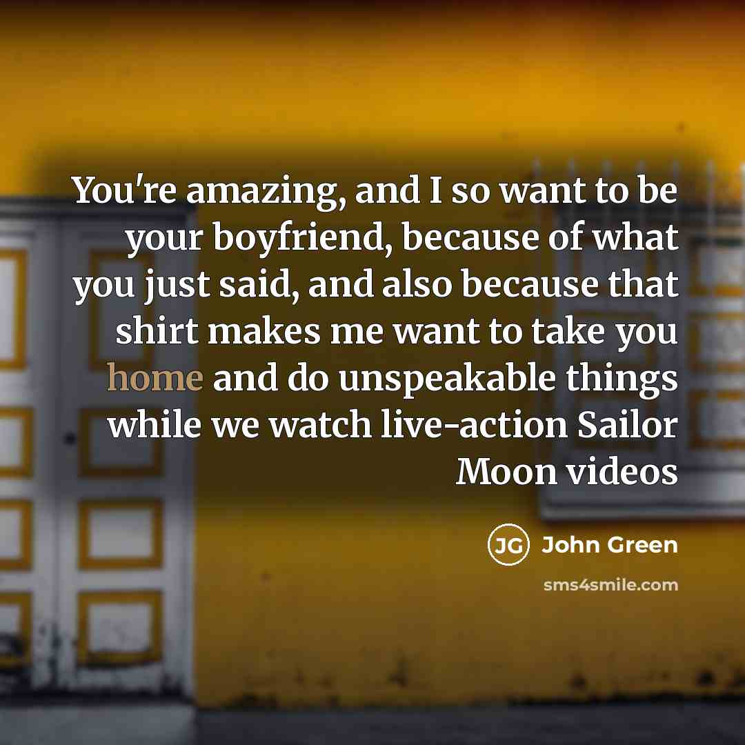 “You're amazing, and I so want to be your boyfriend,…” quote by John Green