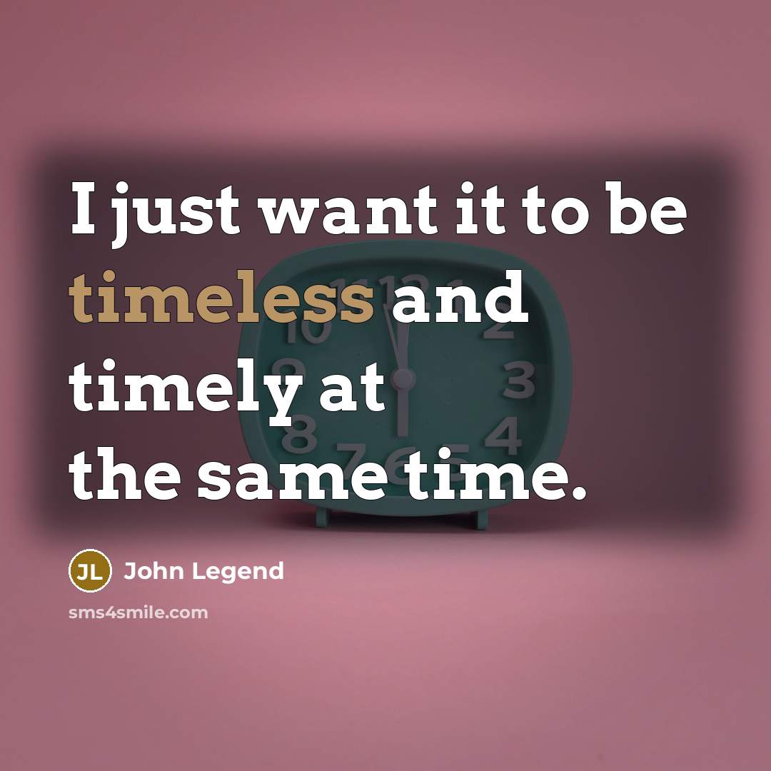 “I just want it to be timeless and timely at…” quote by John Legend