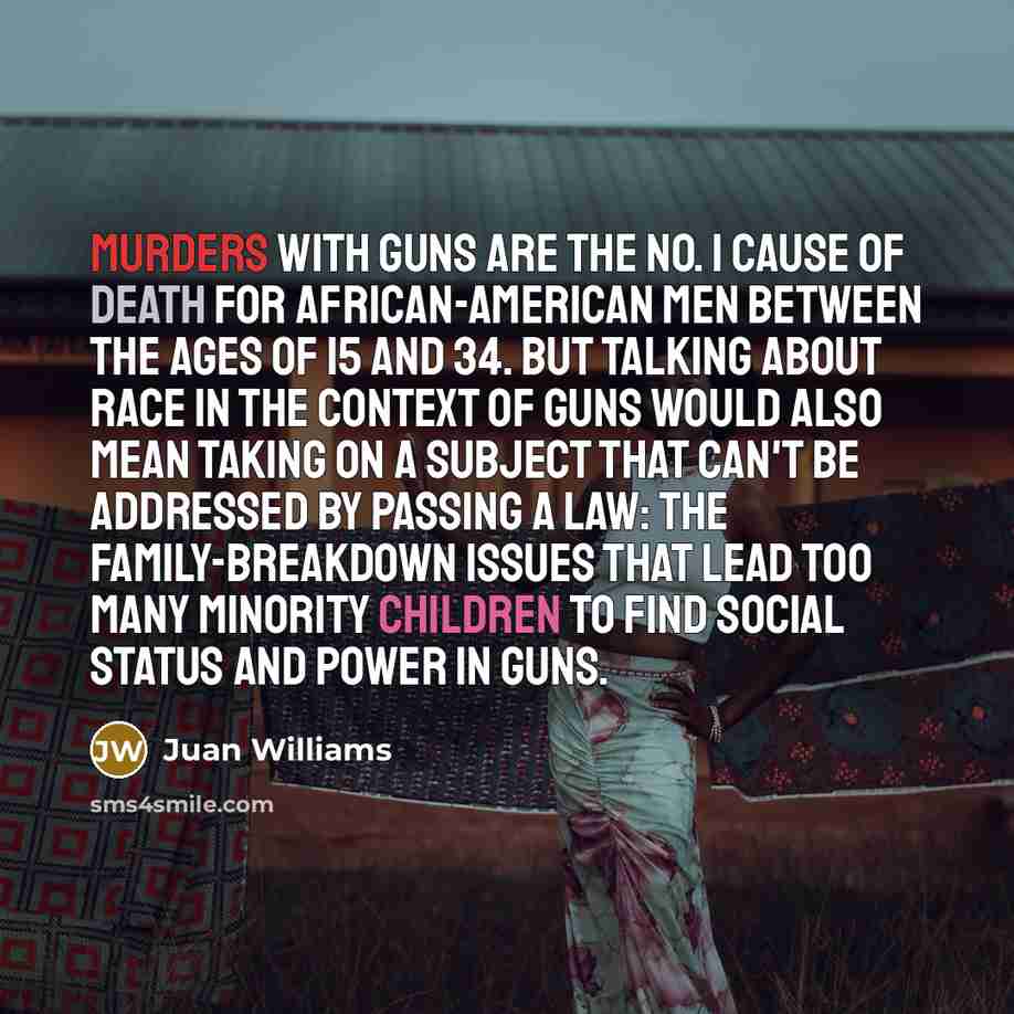 “Murders with guns are the No. 1 cause of death…” quote by Juan Williams