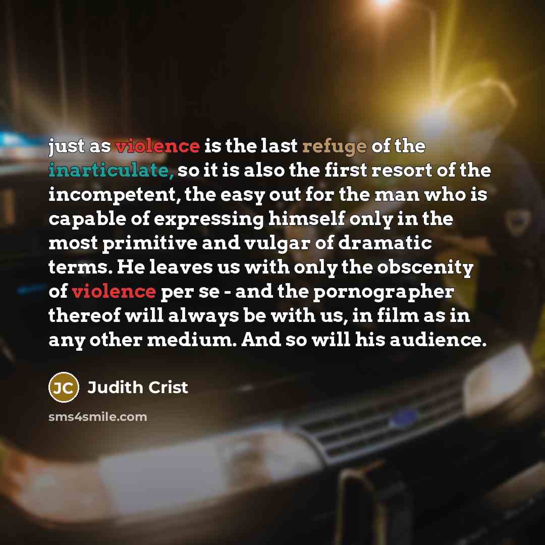 “just as violence is the last refuge of the inarticulate,…” quote by Judith Crist