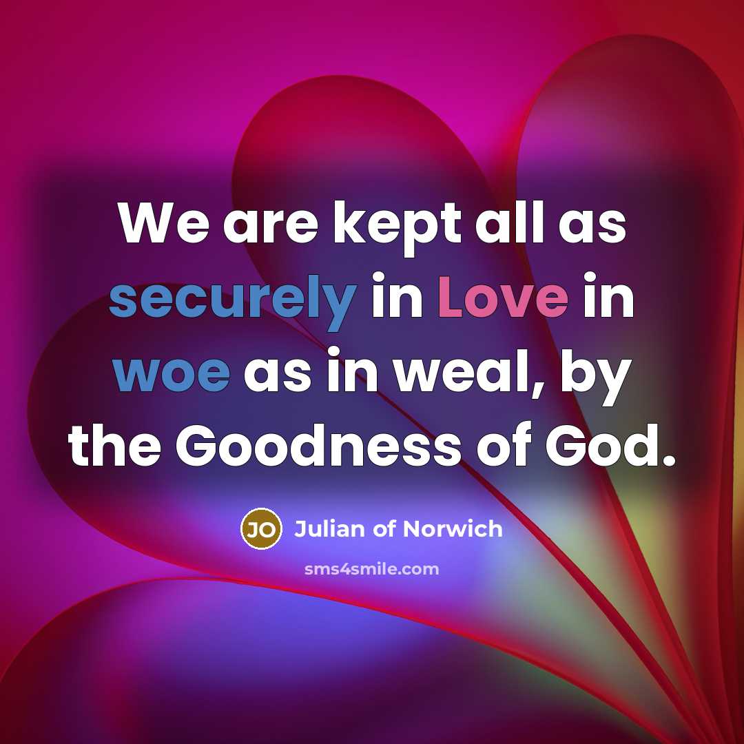 “We are kept all as securely in Love in woe…” quote by Julian of Norwich
