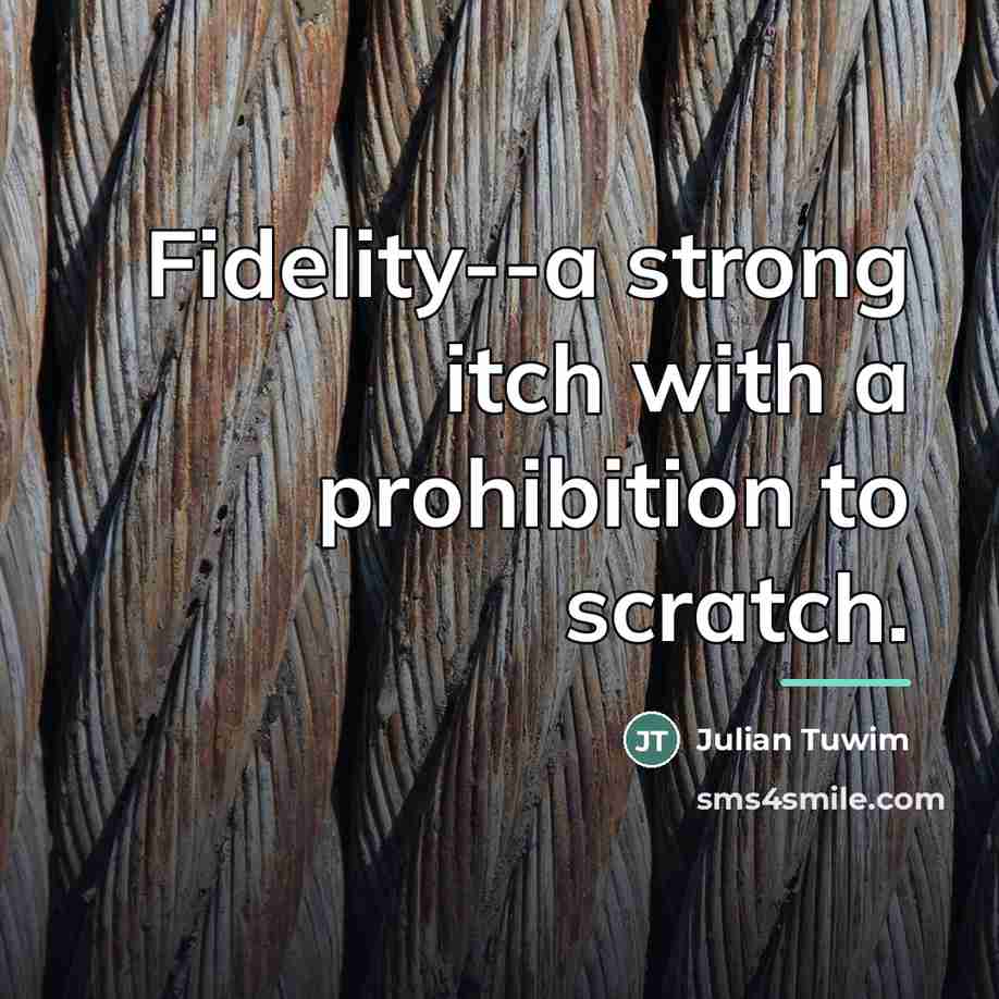 “Fidelity--a strong itch with a prohibition to scratch.…” quote by Julian Tuwim
