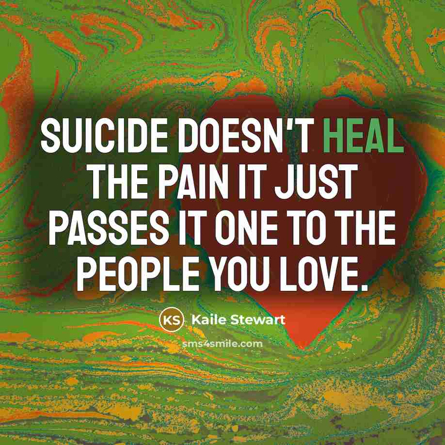 “Suicide doesn't heal the pain it just passes it one…” quote by Kaile Stewart