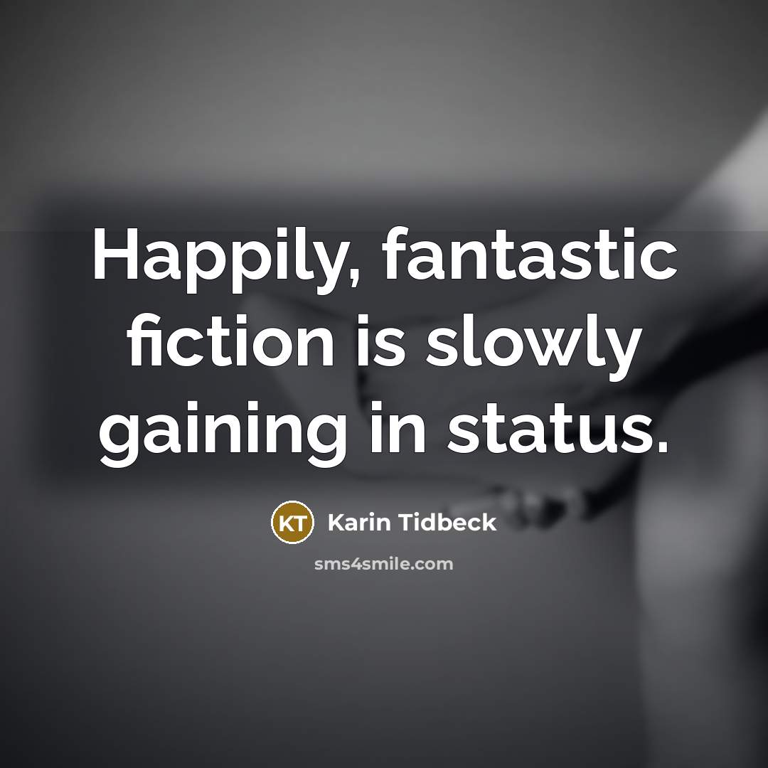 “Happily, fantastic fiction is slowly gaining in status.…” quote by Karin Tidbeck