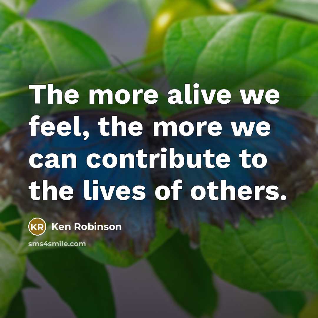 “The more alive we feel, the more we can contribute…” quote by Ken Robinson