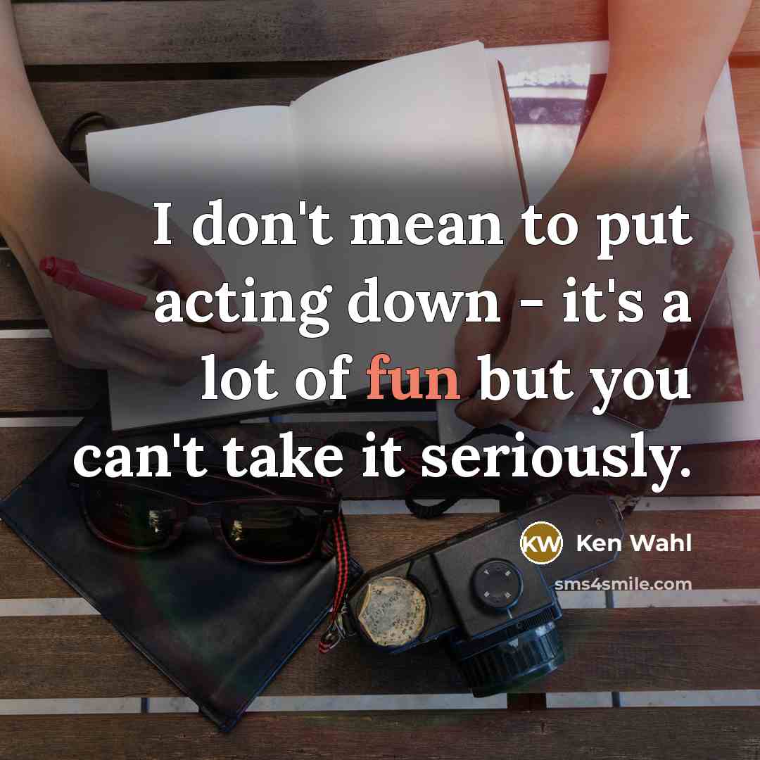 “I don't mean to put acting down - it's a…” quote by Ken Wahl