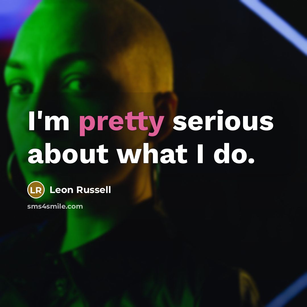 “I'm pretty serious about what I do.…” quote by Leon Russell