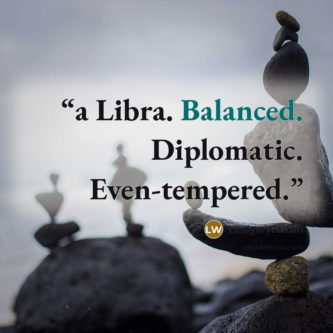 “a Libra. Balanced. Diplomatic. Even-tempered.” quote by Leslye Walton