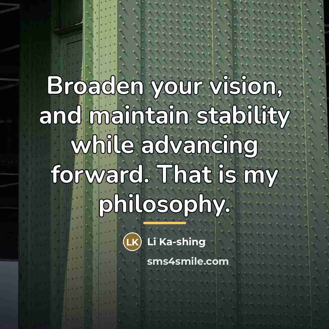 “Broaden your vision, and maintain stability while advancing forward. That…” quote by Li Ka-shing