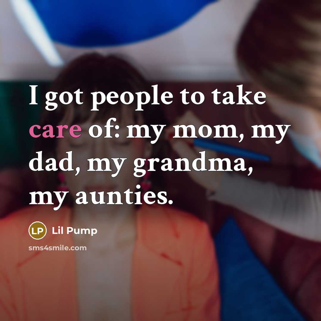 “I got people to take care of: my mom, my…” quote by Lil Pump